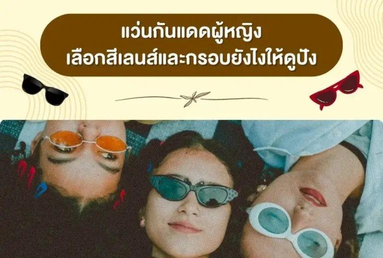แว่นกันแดดผู้หญิง เลือกสีเลนส์และกรอบยังไงให้ปัง สวยและแฟชั่นสุด ๆ