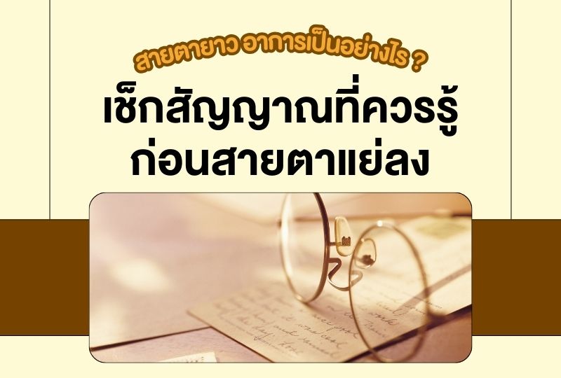 สายตายาว อาการเป็นอย่างไร? วิธีป้องกันและวิธีแก้ที่ถูกต้องก่อนสายตาแย่ลง