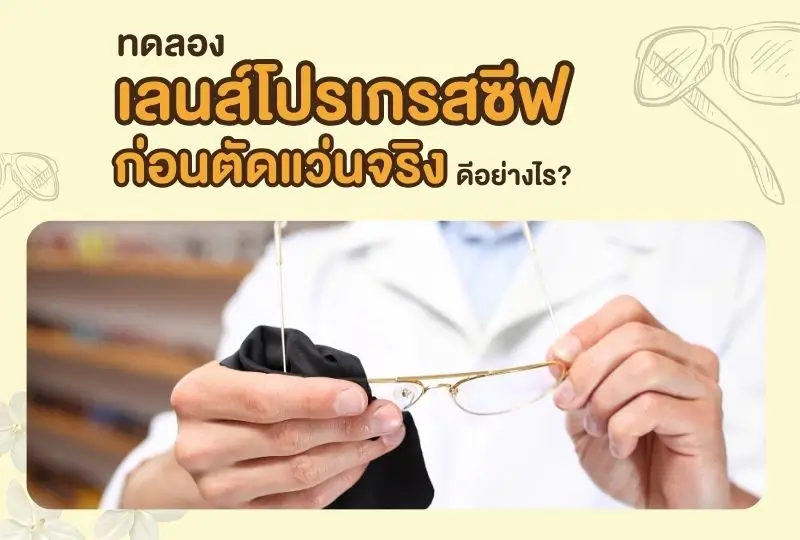 ทดลองเลนส์โปรเกรสซีฟก่อนตัดแว่นจริง ดีอย่างไร? ทำไมผู้เชี่ยวชาญแนะนำ