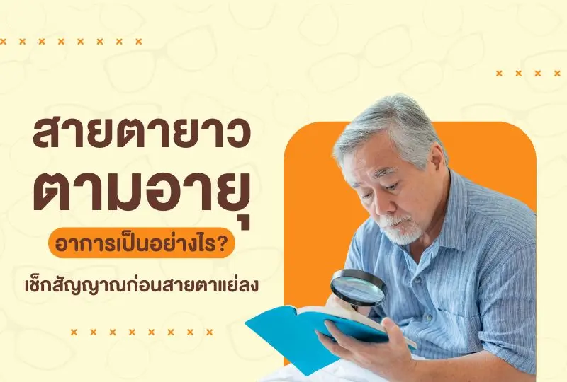 สายตายาวตามอายุ อาการเป็นอย่างไร? เช็กสัญญาณก่อนสายตาแย่ลง